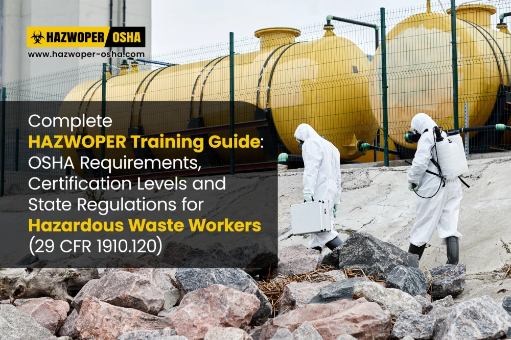 Complete HAZWOPER Training Guide: OSHA Requirements, Certification Levels, and State Regulations for Hazardous Waste Workers (29 CFR 1910.120)