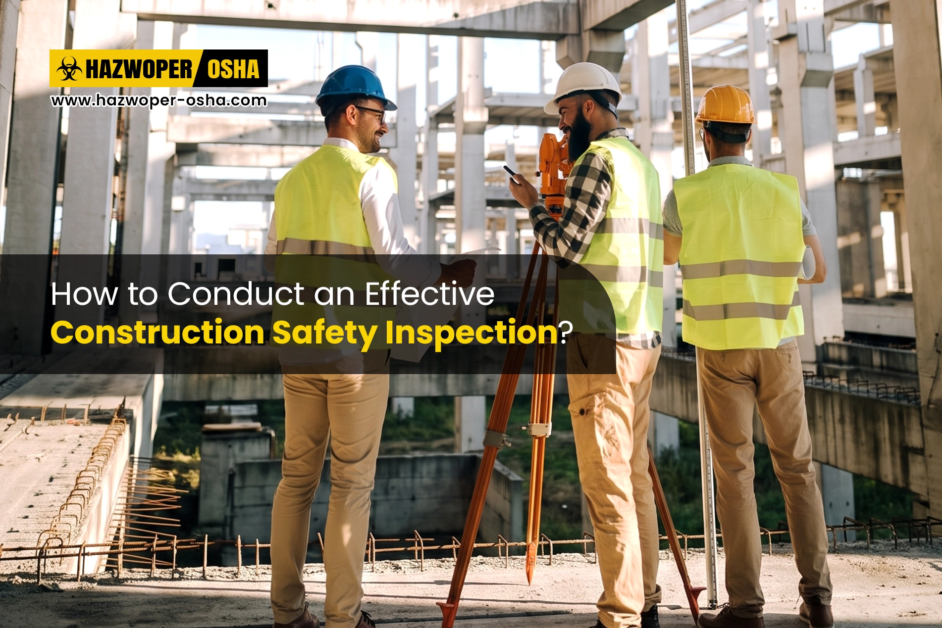 How to Conduct an Effective Construction Safety Inspection?